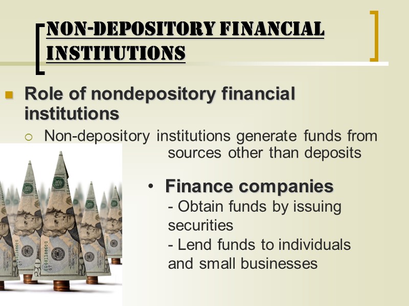 NON-DEPOSITORY FINANCIAL INSTITUTIONS Role of nondepository financial institutions Non-depository institutions generate funds from 